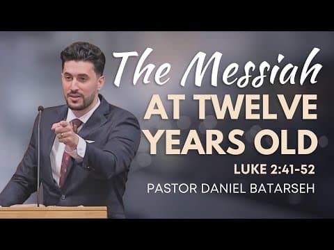 The Messiah at Twelve Years Old | Luke 2:41-52 | Pastor Daniel Batarseh