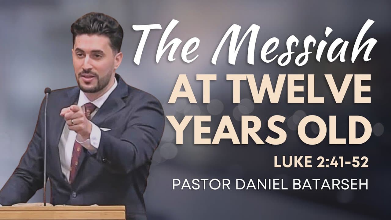 The Messiah at Twelve Years Old | Luke 2:41-52 | Pastor Daniel Batarseh