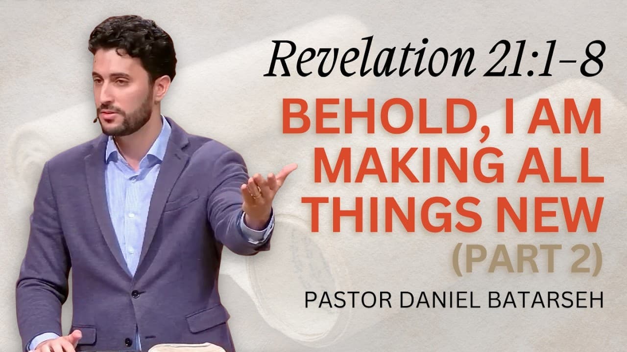Behold, I Am Making All Things New (Part 2) | Revelation 21:1-8 | Pastor Daniel Batarseh (10/11/26)