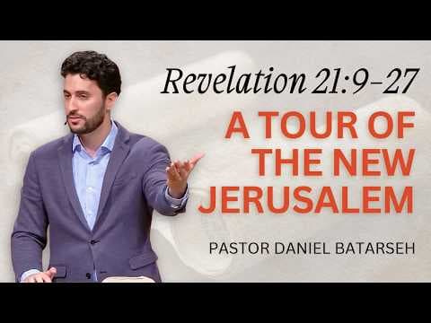 A Tour of The New Jerusalem | Revelation 21:9-27 | Pastor Daniel Batarseh (10/18/26)