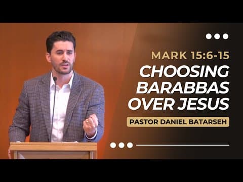 Choosing Barabbas Over Jesus | Mark 15:6-15 | Pastor Daniel Batarseh (Gospel of Mark Series)
