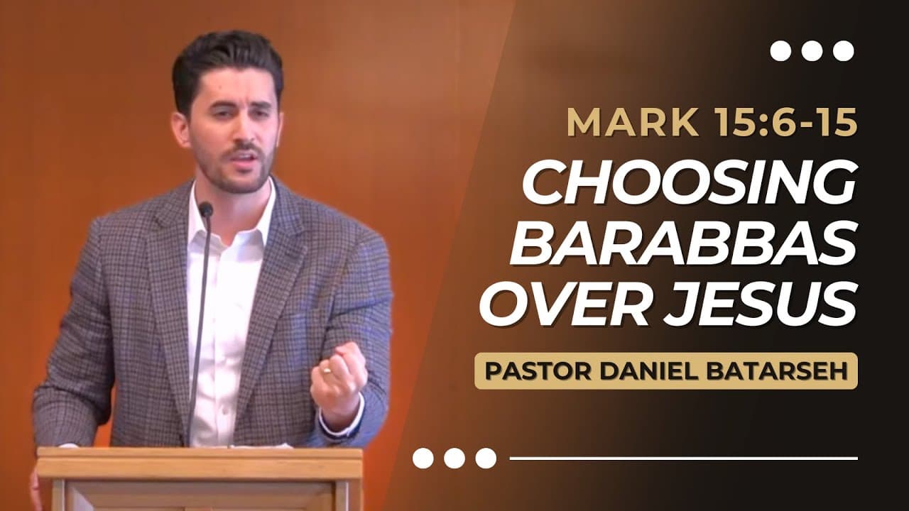 Choosing Barabbas Over Jesus | Mark 15:6-15 | Pastor Daniel Batarseh (Gospel of Mark Series)