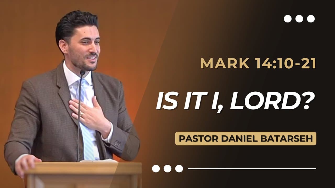 Is it I, Lord? | Mark 14:10-21 | Pastor Daniel Batarseh (Gospel of Mark Series)