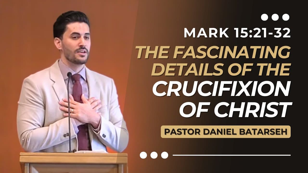 The Fascinating Details of the Crucifixion of Christ | Mark 15:21-32 | Pastor Daniel Batarseh