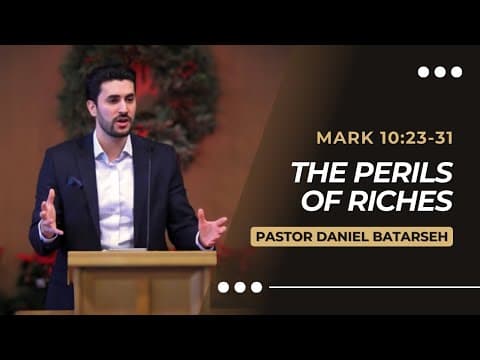 The Perils of Riches | Mark 10:23-31 | Pastor Daniel Batarseh (Gospel of Mark Series)