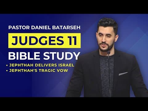 Judges 11 Bible Study (Jephthah Delivers Israel/Jephthah's Tragic Vow) | Pastor Daniel Batarseh