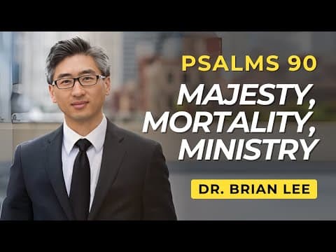 Majesty, Mortality, Ministry | Psalms 90 | Dr. Brian Lee
