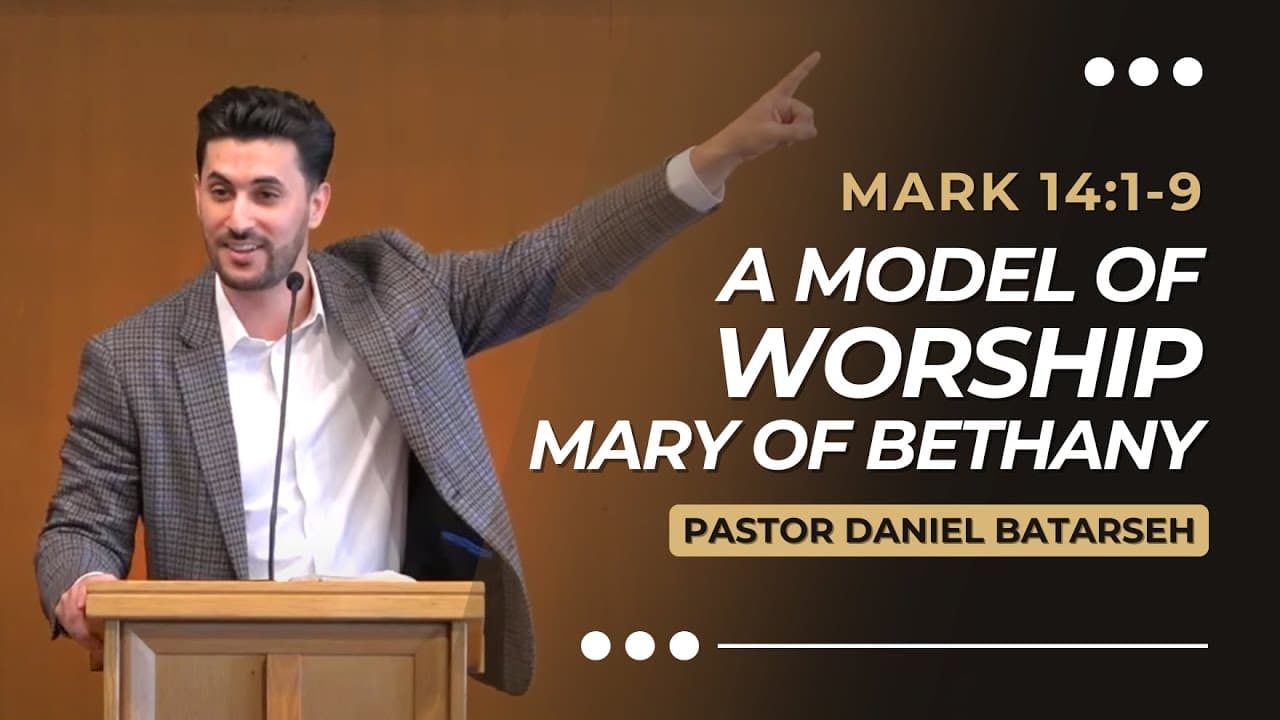 Mary of Bethany: A Model of Worship | Mark 14:1-9 | Pastor Daniel Batarseh (Gospel of Mark Series)