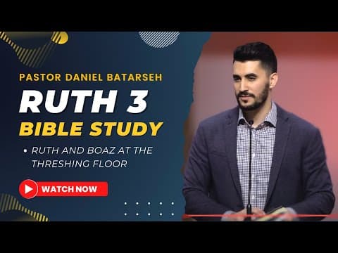 Ruth 3 Bible Study (Ruth and Boaz at the Threshing Floor) | Pastor Daniel Batarseh (Ruth Series)