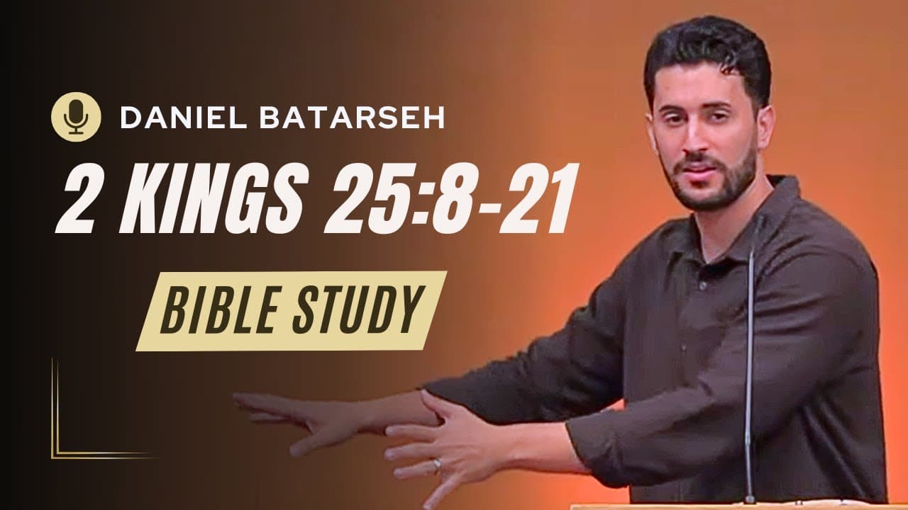 2 Kings 25 (Part 2) Bible Study (Fall and Captivity of Judah) | Pastor Daniel Batarseh