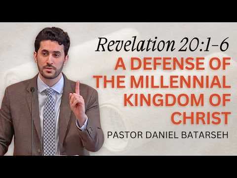 A Defense of The Millennial Kingdom of Christ | Revelation 20:1-6 | Pastor Daniel Batarseh (9/6/26)