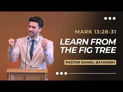 Learn From The Fig Tree | Mark 13:28-31 | Pastor Daniel Batarseh (Gospel of Mark Series)