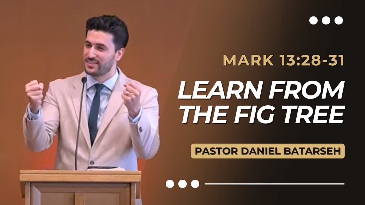 Learn From The Fig Tree | Mark 13:28-31 | Pastor Daniel Batarseh (Gospel of Mark Series)