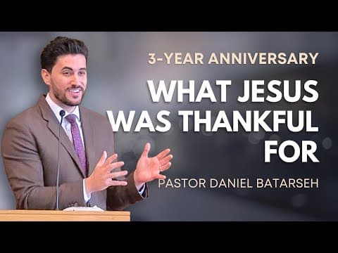 What Jesus Was Thankful For | 1 Thessalonians 5:18 | Pastor Daniel Batarseh