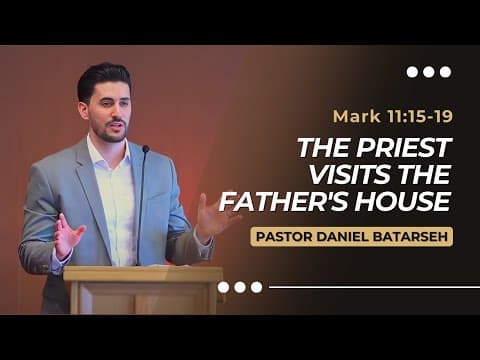 The Priest Visits the Father's House | Mark 11:15-19 | Pastor Daniel Batarseh (Gospel of Mark)