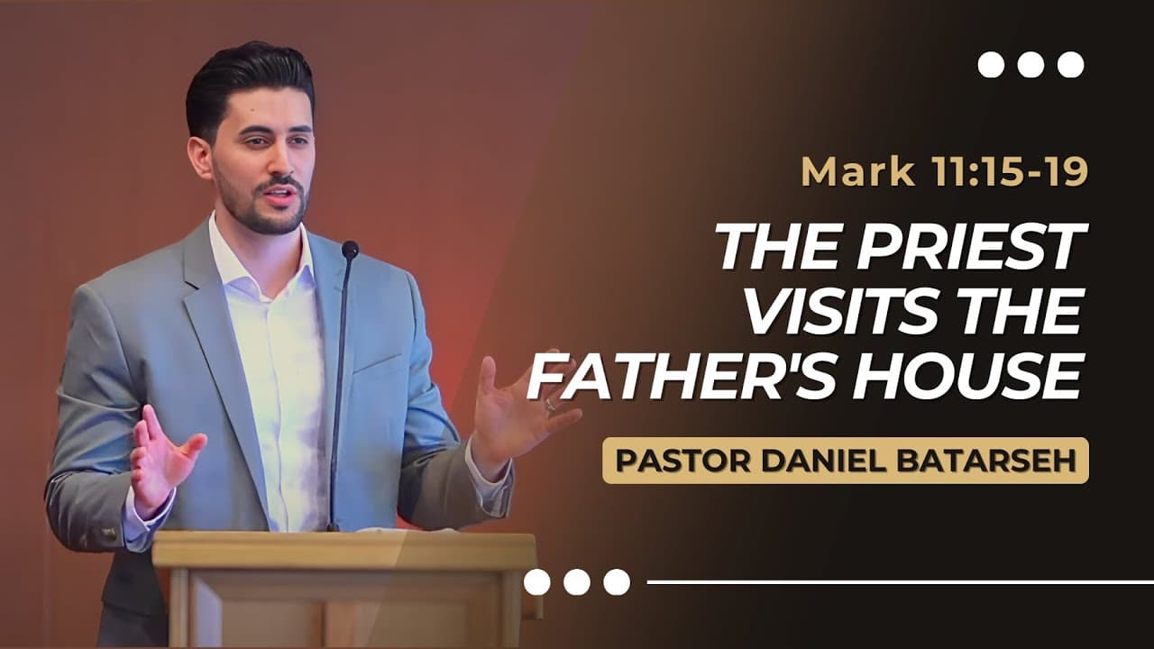 The Priest Visits the Father's House | Mark 11:15-19 | Pastor Daniel Batarseh (Gospel of Mark)