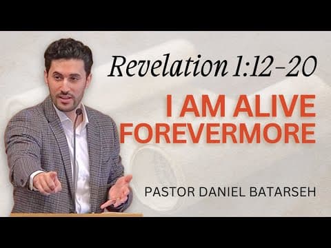 I Am Alive Forevermore | Revelation 1:12-20 | Pastor Daniel Batarseh (Revelation Series)