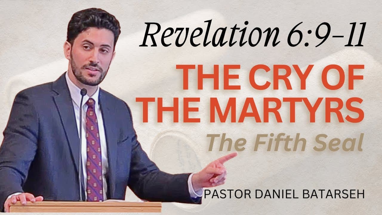 The Cry of The Martyrs (The 5th Seal) | Revelation 6:9-11 | Pastor Daniel Batarseh