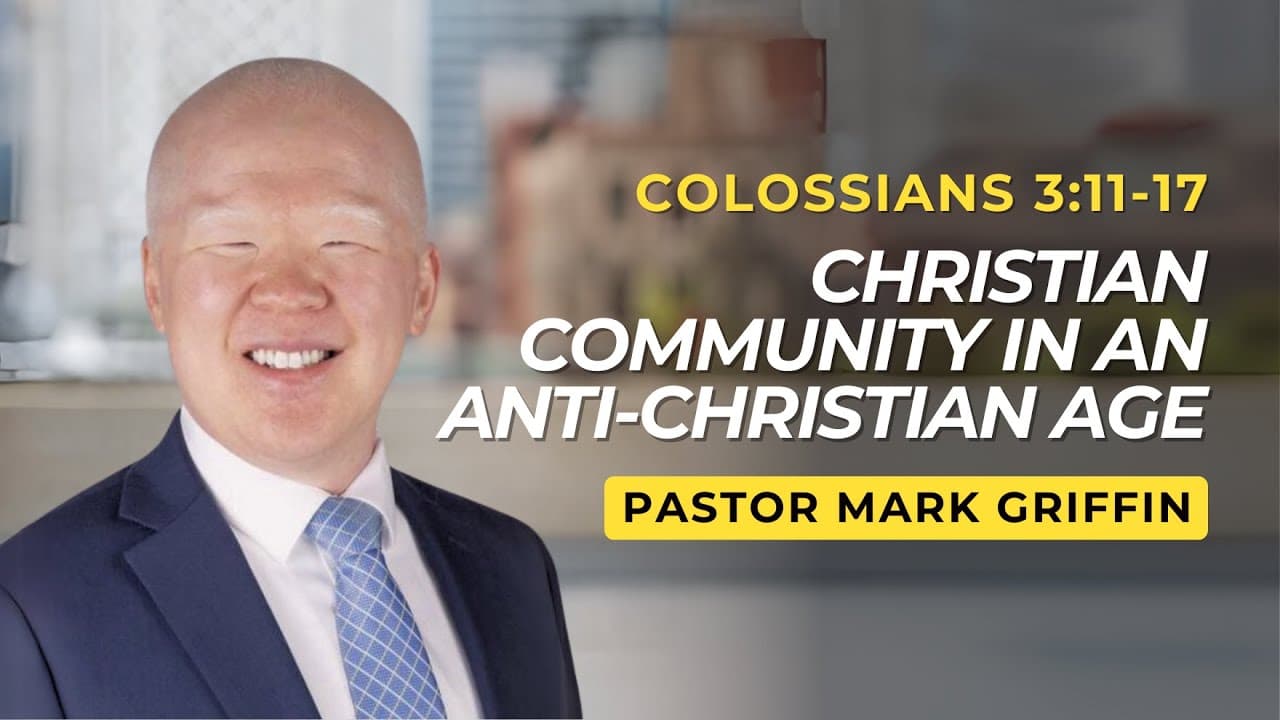 Christian Community in an Anti-Christian Age | Colossians 3:11-17 | Pastor Mark Griffin