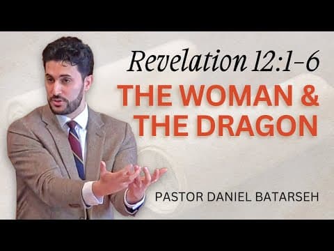 The Woman & the Dragon | Revelation 12:1-6 | Pastor Daniel Batarseh