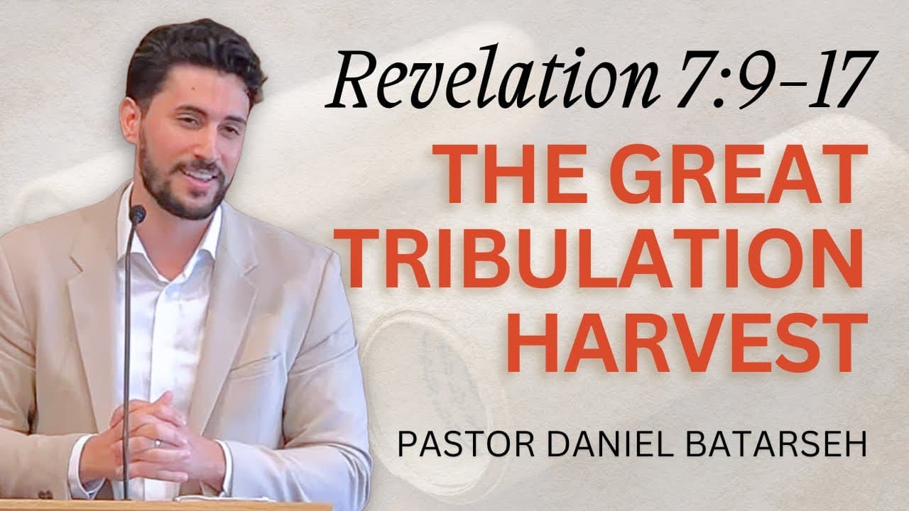 The Great Tribulation Harvest | Revelation 7:9-17 | Pastor Daniel Batarseh