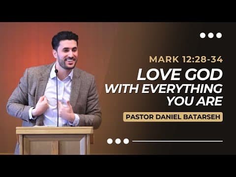 Love God with Everything You Are | Mark 12:28-34 | Pastor Daniel Batarseh | (Gospel of Mark Series)
