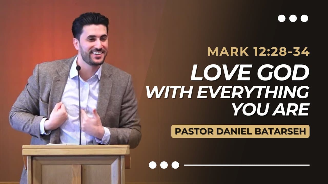 Love God with Everything You Are | Mark 12:28-34 | Pastor Daniel Batarseh | (Gospel of Mark Series)