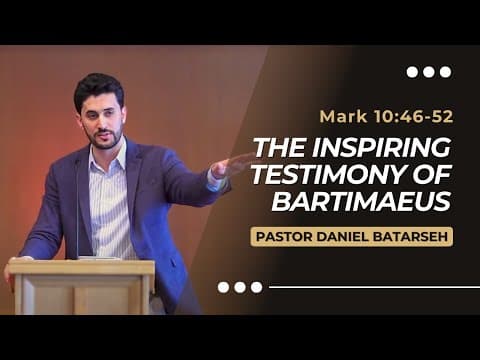 The Inspiring Testimony of Bartimaeus | Mark 10:46-52 | Pastor Daniel Batarseh (Gospel of Mark)