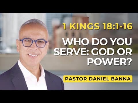 Who Do You Serve: God or Power? | 1 Kings 18:1-16 | Pastor Daniel Banna