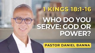 Who Do You Serve: God or Power? | 1 Kings 18:1-16 | Pastor Daniel Banna
