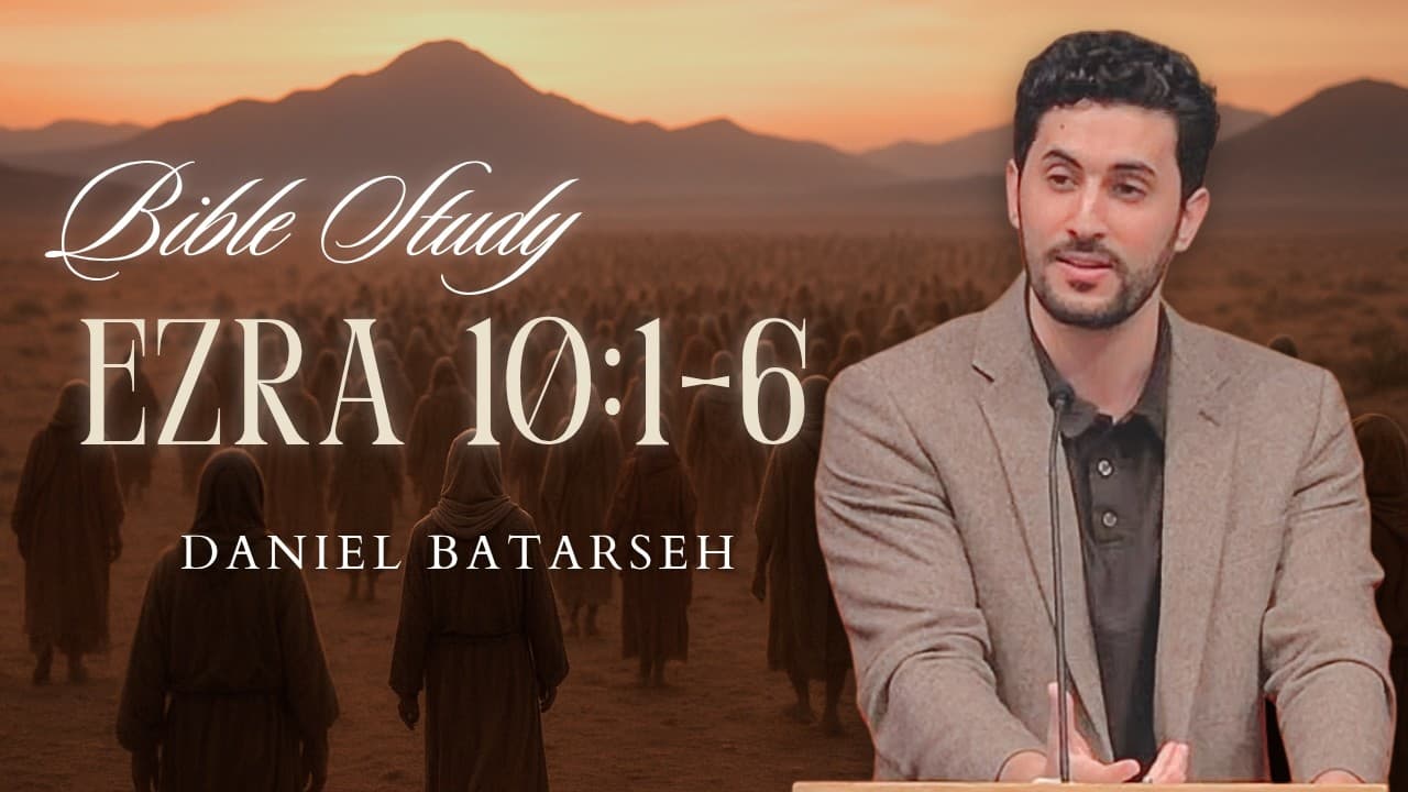 Ezra 10 (Part 1) Bible Study (The People Confess Their Sin) | Pastor Daniel Batarseh (3/20/26)