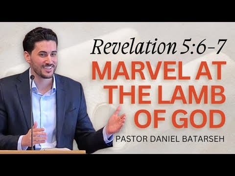 Marvel at The Lamb of God | Revelation 5:6-7 | Pastor Daniel Batarseh