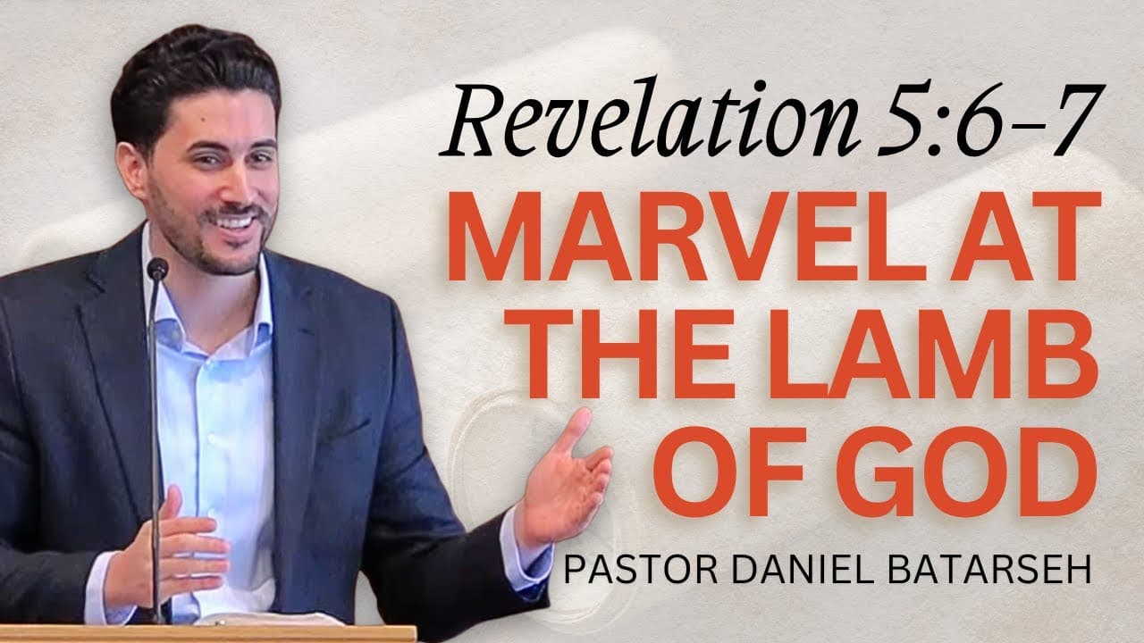 Marvel at The Lamb of God | Revelation 5:6-7 | Pastor Daniel Batarseh