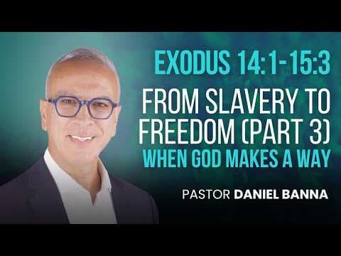 From Slavery to Freedom (Part 3) | When God Makes A Way | Exodus 14:1-15:3 | Pastor Daniel Banna