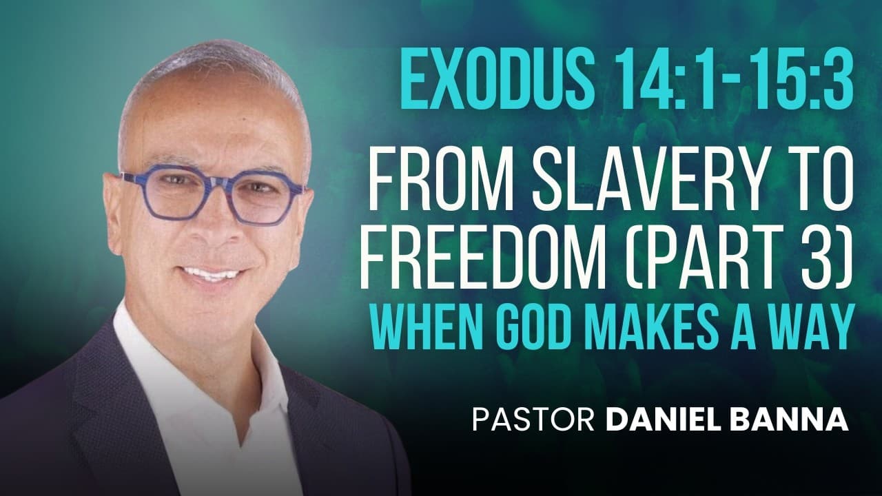 From Slavery to Freedom (Part 3) | When God Makes A Way | Exodus 14:1-15:3 | Pastor Daniel Banna