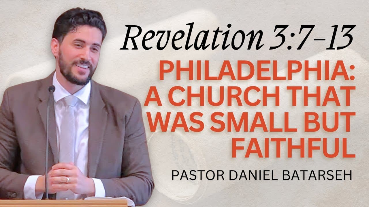 Philadelphia: A Church That Was Small But Faithful | Revelation 3:7-13 | Pastor Daniel Batarseh