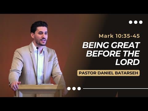 Being Great Before The Lord | Mark 10:35-45 | Pastor Daniel Batarseh (Gospel of Mark Series)