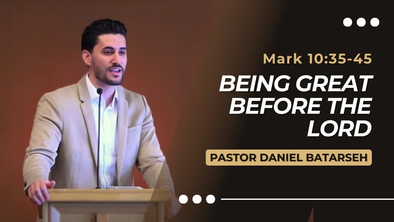 Being Great Before The Lord | Mark 10:35-45 | Pastor Daniel Batarseh (Gospel of Mark Series)