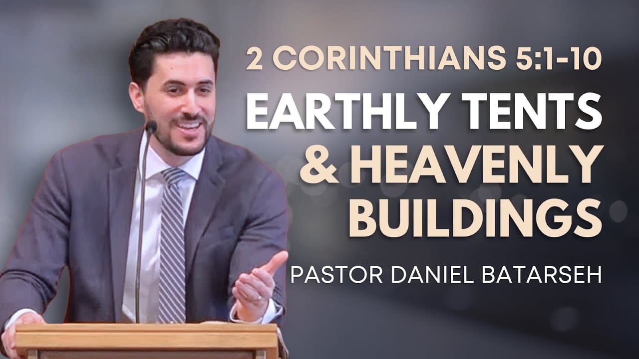 Earthly Tents & Heavenly Buildings | 2 Corinthians 5:1-10 | Pastor Daniel Batarseh