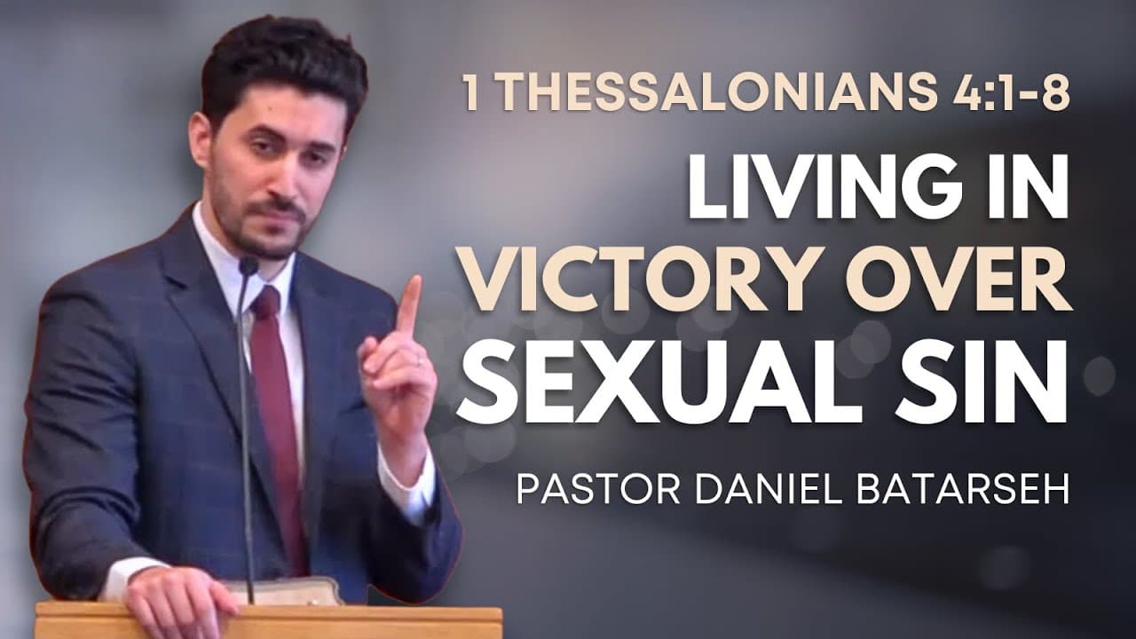 Living in Victory Over Sexual Sin | 1 Thessalonians 4:1-8 | Pastor Daniel Batarseh