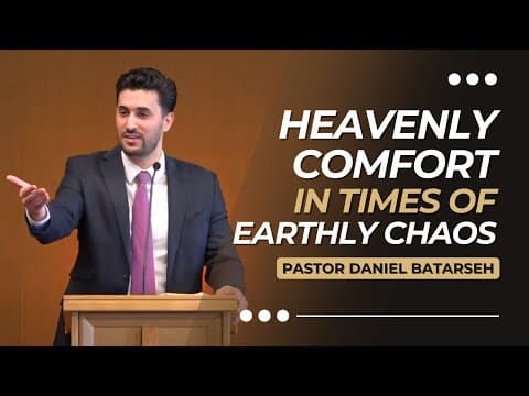 Heavenly Comfort in Times of Earthly Chaos | Pastor Daniel Batarseh