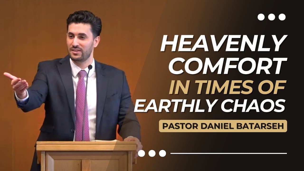 Heavenly Comfort in Times of Earthly Chaos | Pastor Daniel Batarseh