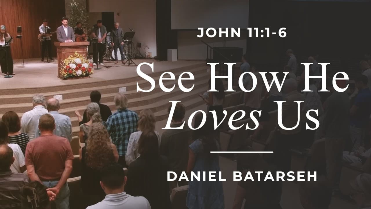 See How He Loves Us | John 11:1-6 | Pastor Daniel Batarseh (7/19/26)