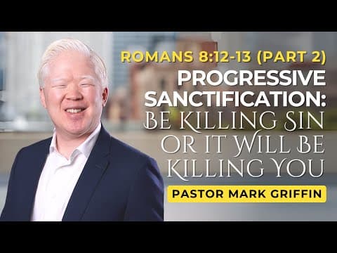 Sanctification (Part 2): Be Killing Sin or it Will Be Killing You | Romans 8:12-13 | Mark Griffin