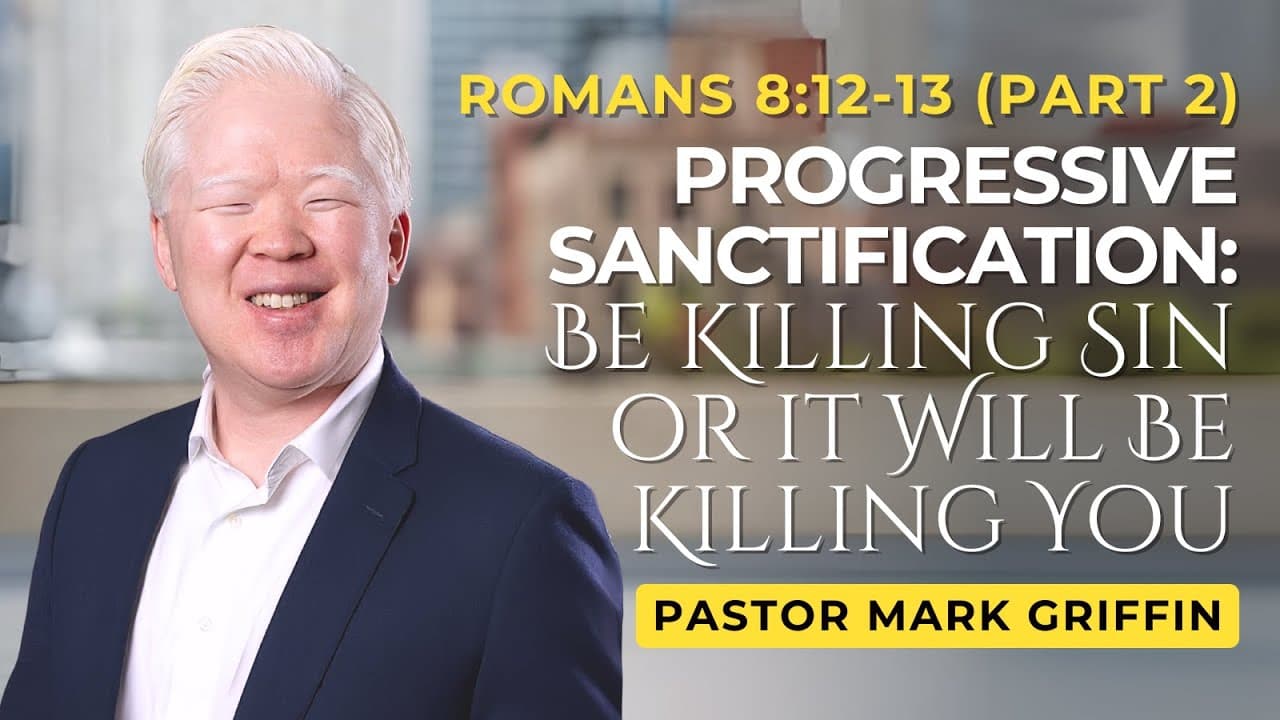 Sanctification (Part 2): Be Killing Sin or it Will Be Killing You | Romans 8:12-13 | Mark Griffin