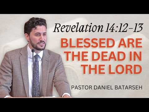 Blessed are The Dead in The Lord | Revelation 14:12-13 | Pastor Daniel Batarseh (3/15/26)
