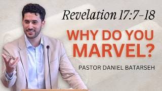 Why Do You Marvel? | Revelation 17:7-18 | Pastor Daniel Batarseh (5/17/26)