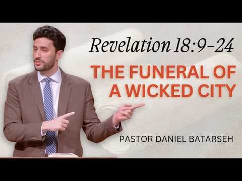 The Funeral of a Wicked City | Revelation 18:9-24 | Pastor Daniel Batarseh (6/21/26)