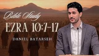 Ezra 10 (Part 2) Bible Study (The People Confess Their Sin) | Pastor Daniel Batarseh