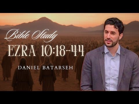 Ezra 10 (Part 3) Bible Study (Those Guilty of Intermarriage) | Pastor Daniel Batarseh (4/10/26)